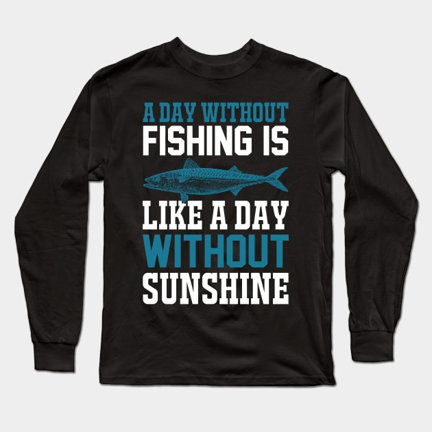 A Day Without Fishing Is Like A Day Without Sunshine Long Sleeve T-Shirt by CosmicCat